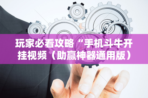 玩家必看攻略“手机斗牛开挂视频（助赢神器通用版）