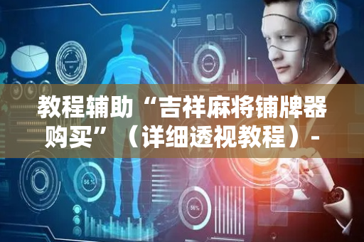 教程辅助“吉祥麻将铺牌器购买”（详细透视教程）-哔哩哔哩