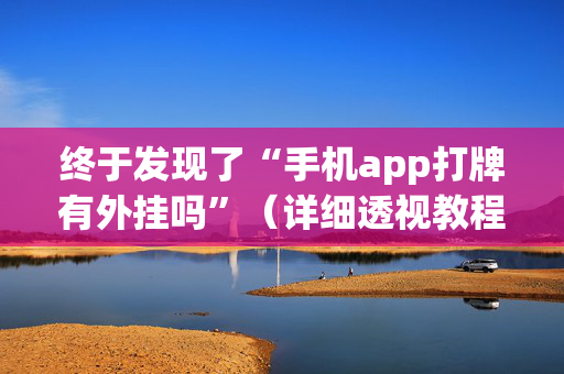 终于发现了“手机app打牌有外挂吗”（详细透视教程）-哔哩哔哩