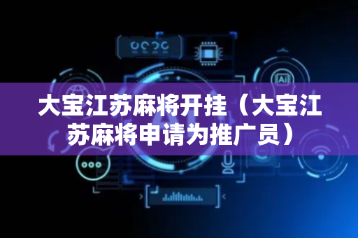 大宝江苏麻将开挂（大宝江苏麻将申请为推广员）