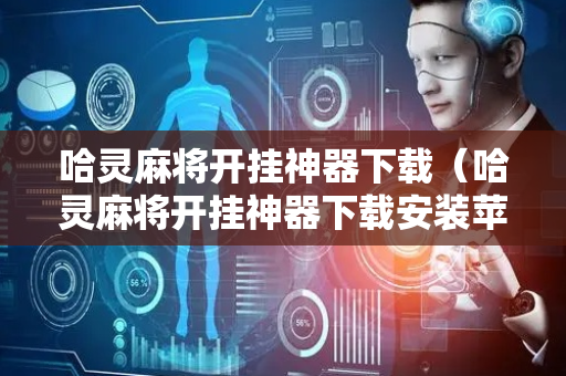 哈灵麻将开挂神器下载（哈灵麻将开挂神器下载安装苹果）