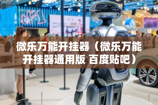 微乐万能开挂器（微乐万能开挂器通用版 百度贴吧）
