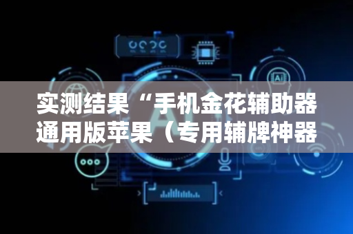 实测结果“手机金花辅助器通用版苹果（专用辅牌神器免安装）