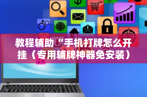 教程辅助“手机打牌怎么开挂（专用辅牌神器免安装）