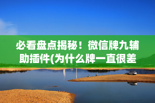 必看盘点揭秘！微信牌九辅助插件(为什么牌一直很差)