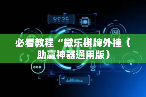 必看教程“微乐棋牌外挂（助赢神器通用版）