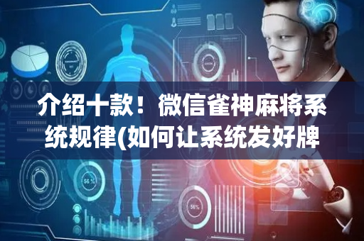 介绍十款！微信雀神麻将系统规律(如何让系统发好牌)