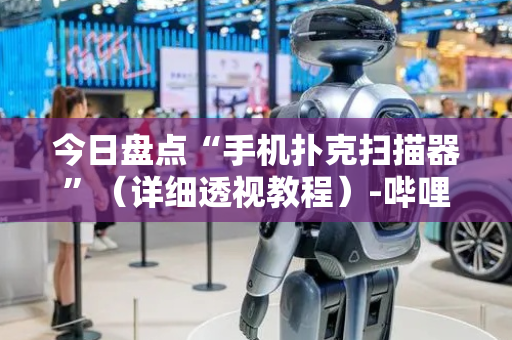 今日盘点“手机扑克扫描器”（详细透视教程）-哔哩哔哩