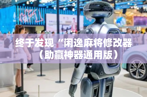 终于发现“闲逸麻将修改器（助赢神器通用版）