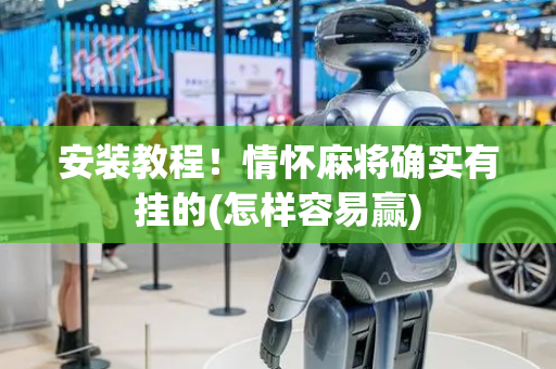 安装教程！情怀麻将确实有挂的(怎样容易赢)