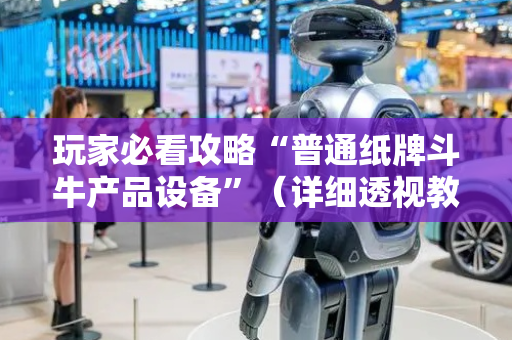 玩家必看攻略“普通纸牌斗牛产品设备”（详细透视教程）-哔哩哔哩