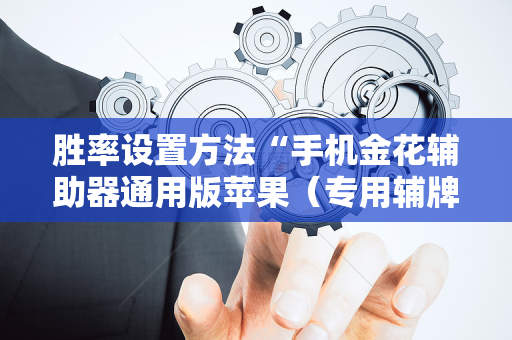 胜率设置方法“手机金花辅助器通用版苹果（专用辅牌神器免安装）