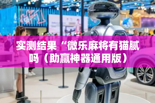 实测结果“微乐麻将有猫腻吗（助赢神器通用版）