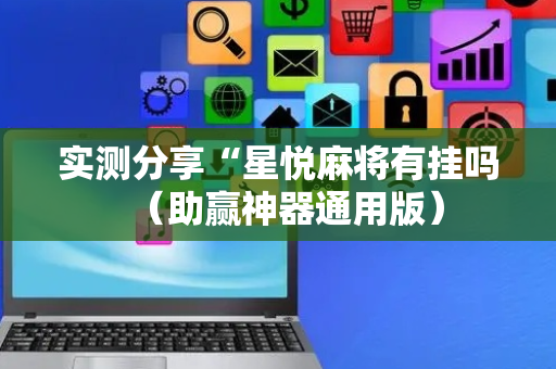 实测分享“星悦麻将有挂吗（助赢神器通用版）