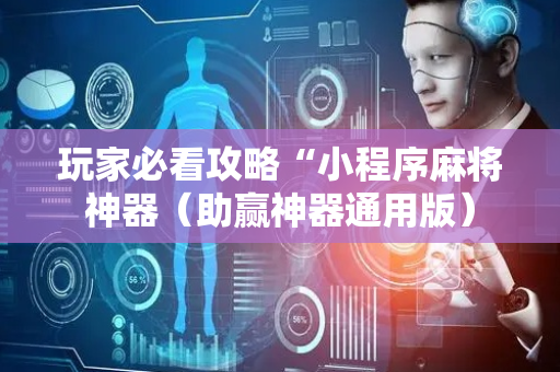 玩家必看攻略“小程序麻将神器（助赢神器通用版）