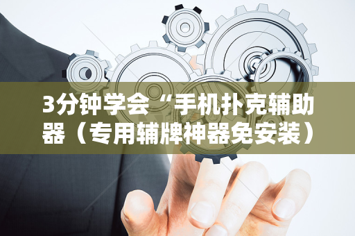 3分钟学会“手机扑克辅助器（专用辅牌神器免安装）