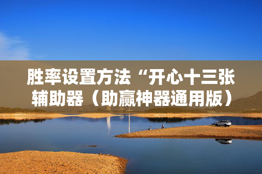 胜率设置方法“开心十三张辅助器（助赢神器通用版）