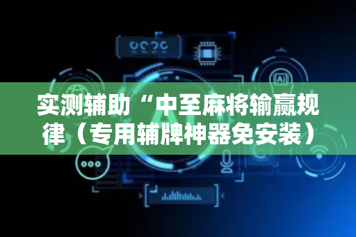 实测辅助“中至麻将输赢规律（专用辅牌神器免安装）