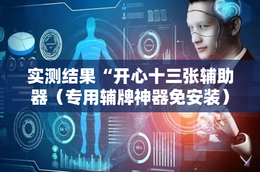 实测结果“开心十三张辅助器（专用辅牌神器免安装）