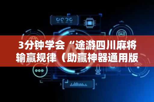 3分钟学会“途游四川麻将输赢规律（助赢神器通用版）