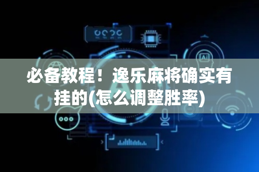必备教程！逸乐麻将确实有挂的(怎么调整胜率)