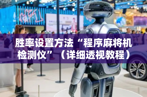 胜率设置方法“程序麻将机检测仪”（详细透视教程）-哔哩哔哩