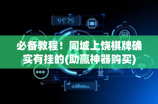 必备教程！同城上饶棋牌确实有挂的(助赢神器购买)