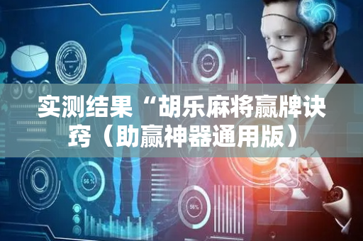 实测结果“胡乐麻将赢牌诀窍（助赢神器通用版）