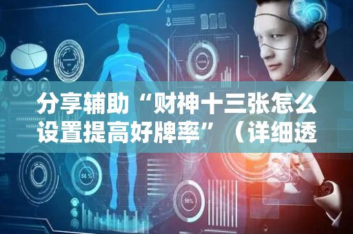 分享辅助“财神十三张怎么设置提高好牌率”（详细透视教程）-哔哩哔哩