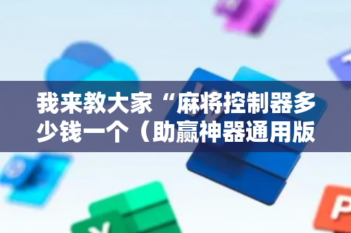我来教大家“麻将控制器多少钱一个（助赢神器通用版）