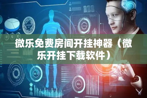 微乐免费房间开挂神器（微乐开挂下载软件）