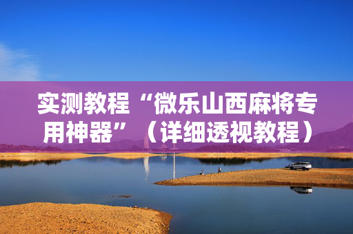 实测教程“微乐山西麻将专用神器”（详细透视教程）-哔哩哔哩