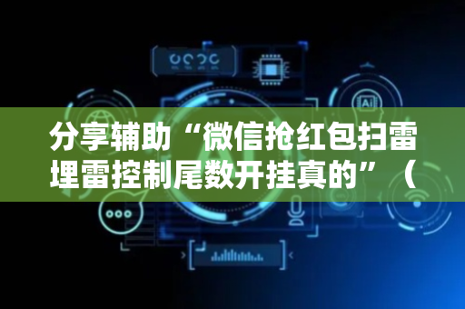 分享辅助“微信抢红包扫雷埋雷控制尾数开挂真的”（详细透视教程）-哔哩哔哩
