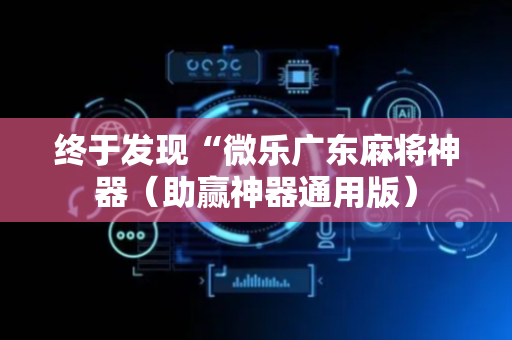 终于发现“微乐广东麻将神器（助赢神器通用版）