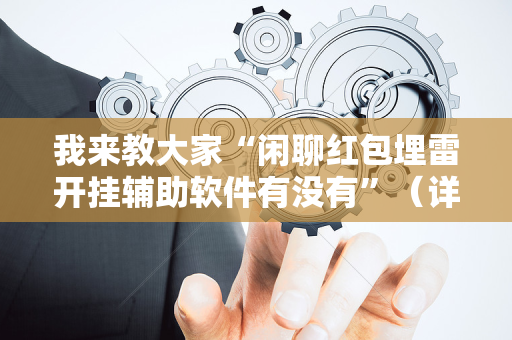 我来教大家“闲聊红包埋雷开挂辅助软件有没有”（详细透视教程）-哔哩哔哩