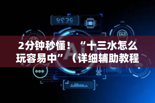 2分钟秒懂！“十三水怎么玩容易中”（详细辅助教程）-哔哩哔哩