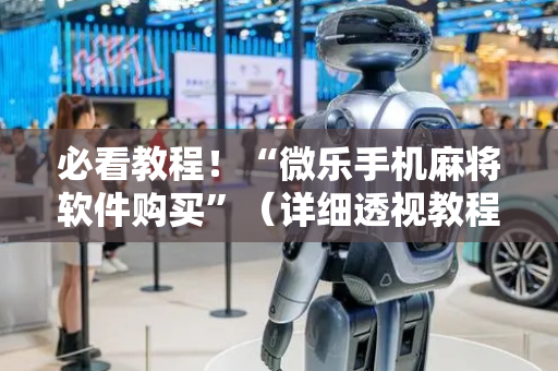 必看教程！“微乐手机麻将软件购买”（详细透视教程）-哔哩哔哩