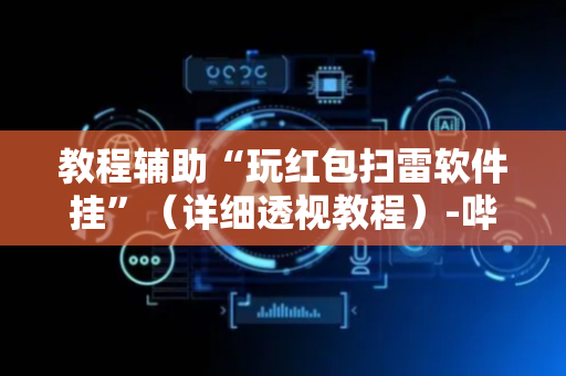 教程辅助“玩红包扫雷软件挂”（详细透视教程）-哔哩哔哩