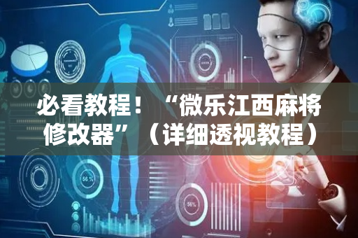 必看教程！“微乐江西麻将修改器”（详细透视教程）-哔哩哔哩