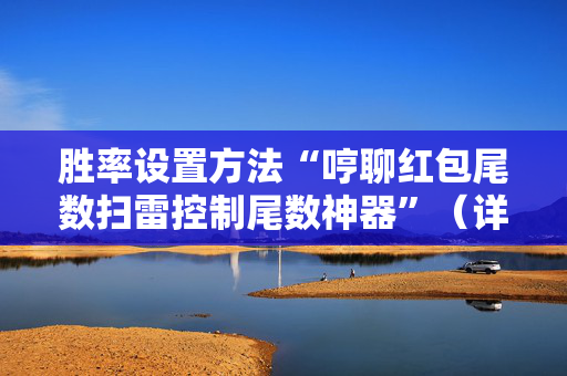 胜率设置方法“哼聊红包尾数扫雷控制尾数神器”（详细透视教程）-哔哩哔哩