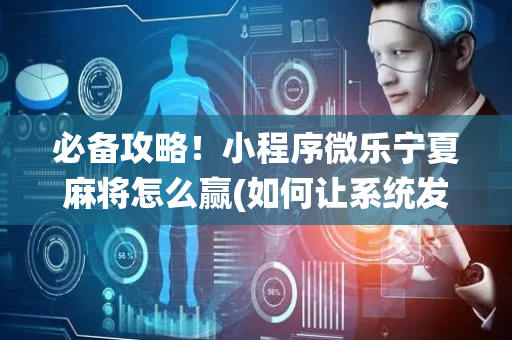 必备攻略！小程序微乐宁夏麻将怎么赢(如何让系统发好牌)