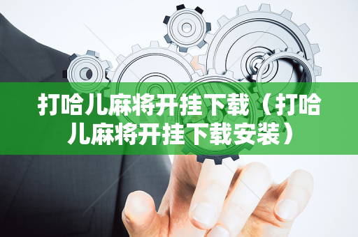 打哈儿麻将开挂下载（打哈儿麻将开挂下载安装）