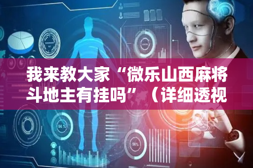 我来教大家“微乐山西麻将斗地主有挂吗”（详细透视教程）-哔哩哔哩