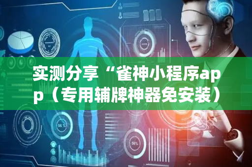 实测分享“雀神小程序app（专用辅牌神器免安装）