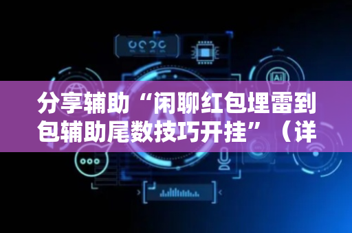 分享辅助“闲聊红包埋雷到包辅助尾数技巧开挂”（详细透视教程）-哔哩哔哩