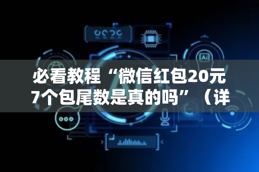 必看教程“微信红包20元7个包尾数是真的吗”（详细透视教程）-哔哩哔哩