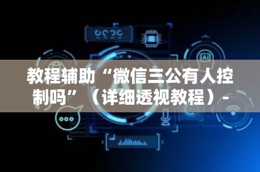 教程辅助“微信三公有人控制吗”（详细透视教程）-哔哩哔哩
