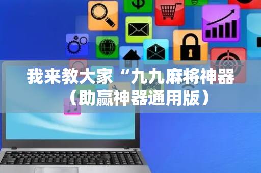 我来教大家“九九麻将神器（助赢神器通用版）