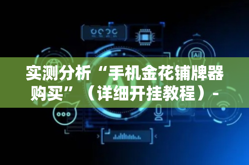 实测分析“手机金花铺牌器购买”（详细开挂教程）-哔哩哔哩