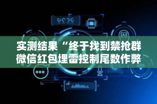 实测结果“终于找到禁抢群微信红包埋雷控制尾数作弊挂方法”（详细透视教程）-哔哩哔哩
